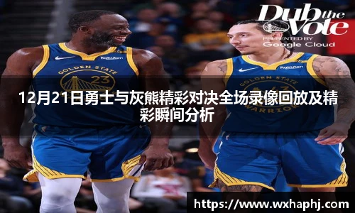 12月21日勇士与灰熊精彩对决全场录像回放及精彩瞬间分析